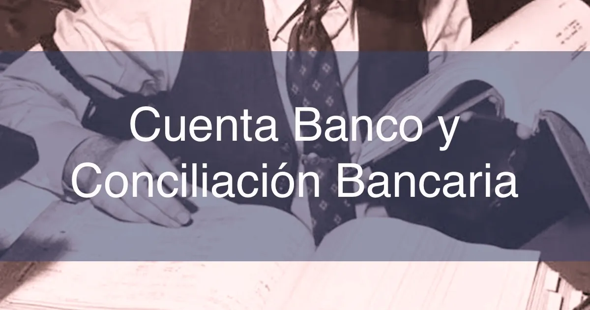 CUENTA BANCO Y LA CONCILIACIÓN BANCARIA, OBLIGATORIEDAD LEGAL